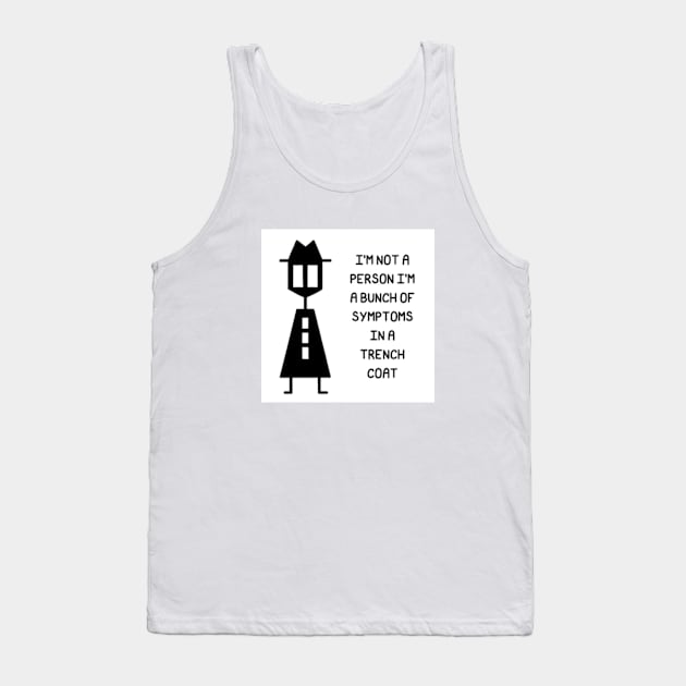 I'm Not A Person I'm A Bunch of Symptoms In A Trench Coat Tank Top by JadedOddity